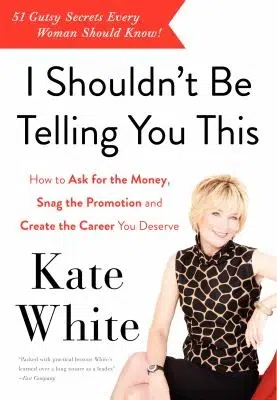 Book cover of "I Shouldn't Be Telling You This" by Kate White, featuring a woman in a sleeveless dress, with text on negotiating salary and career advancement.