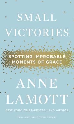 Book cover of "Small Victories: Spotting Improbable Moments of Grace" by Anne Lamott. Pale blue background with gold speckles and white text.